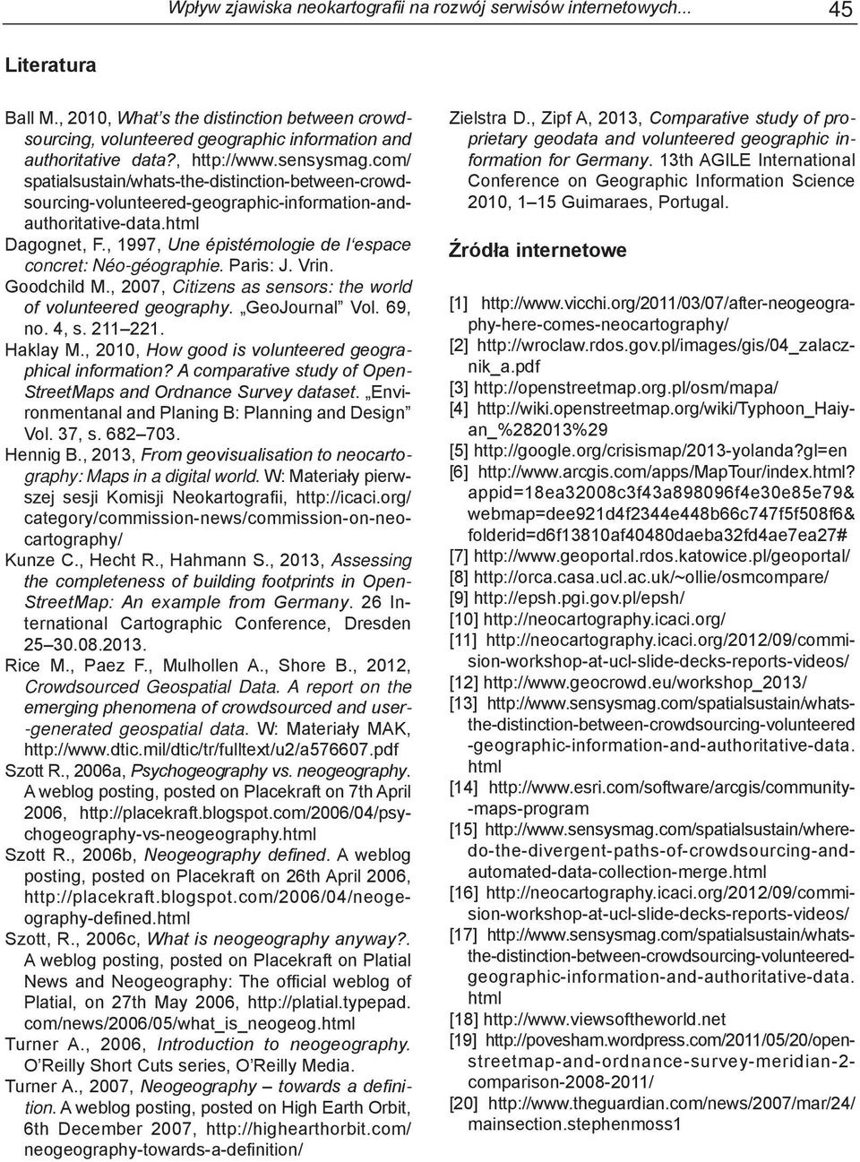 , 1997, Une épistémologie de l espace concret: Néo-géographie. Paris: J. Vrin. Goodchild M., 2007, Citizens as sensors: the world of volunteered geography. GeoJournal Vol. 69, no. 4, s. 211 221.