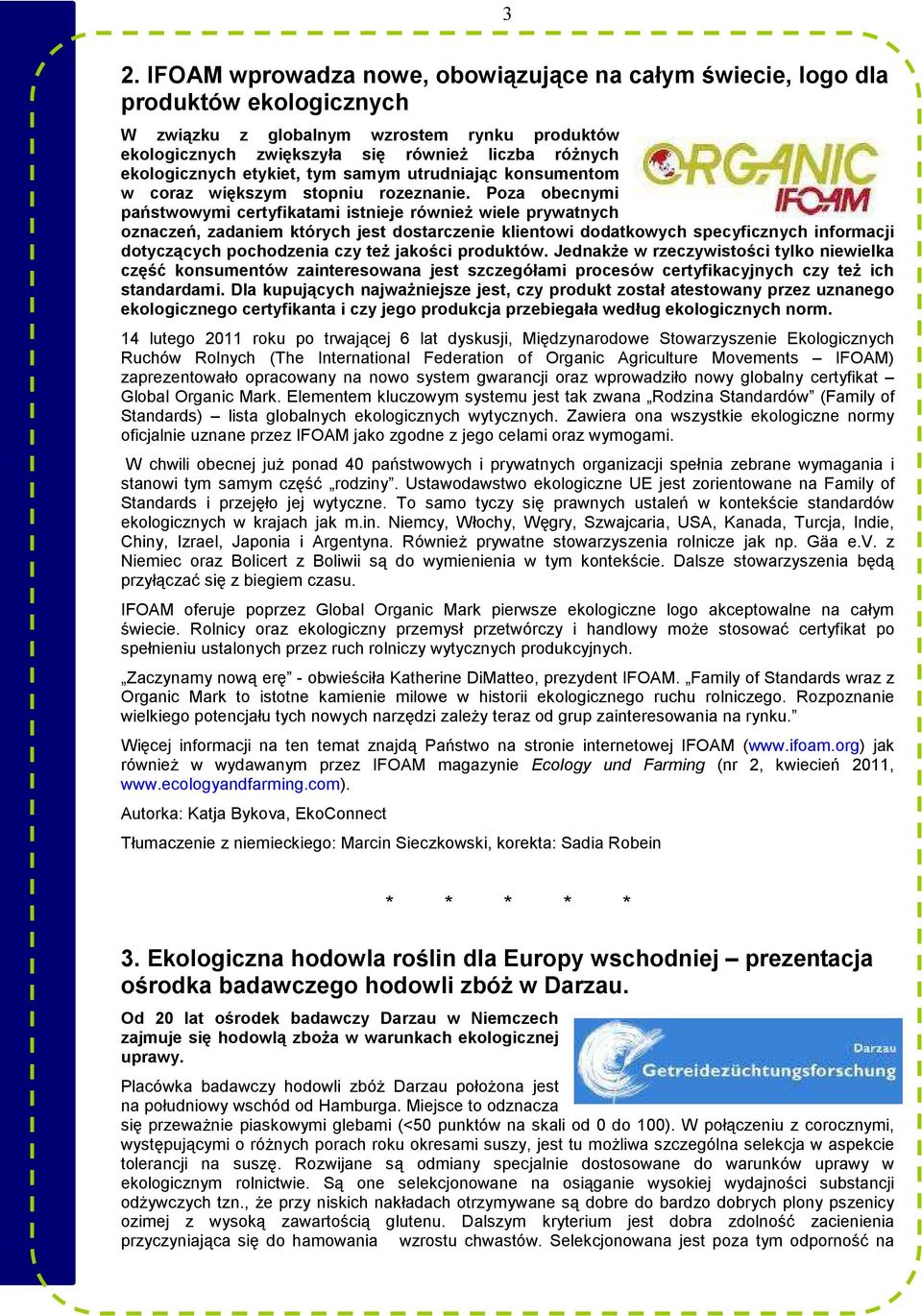 Poza obecnymi państwowymi certyfikatami istnieje równieŝ wiele prywatnych oznaczeń, zadaniem których jest dostarczenie klientowi dodatkowych specyficznych informacji dotyczących pochodzenia czy teŝ