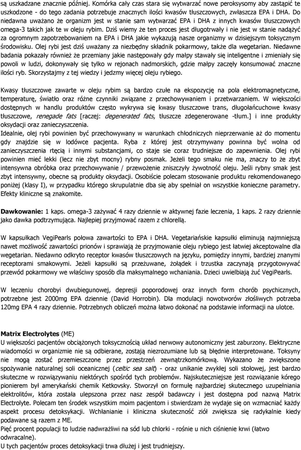 Do niedawna uważano że organizm jest w stanie sam wytwarzać EPA i DHA z innych kwasów tłuszczowych omega-3 takich jak te w oleju rybim.