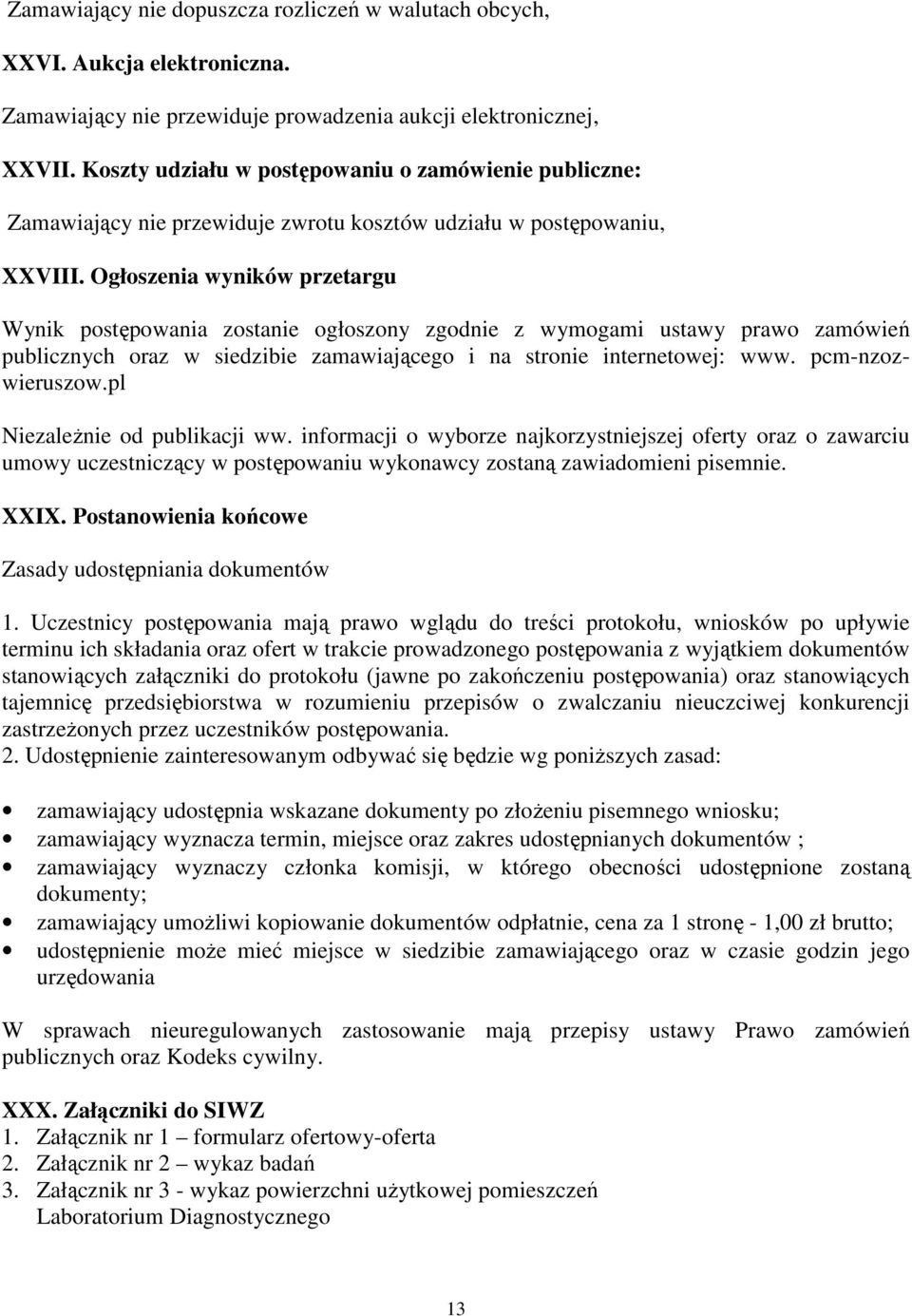 Ogłoszenia wyników przetargu Wynik postępowania zostanie ogłoszony zgodnie z wymogami ustawy prawo zamówień publicznych oraz w siedzibie zamawiającego i na stronie internetowej: www.