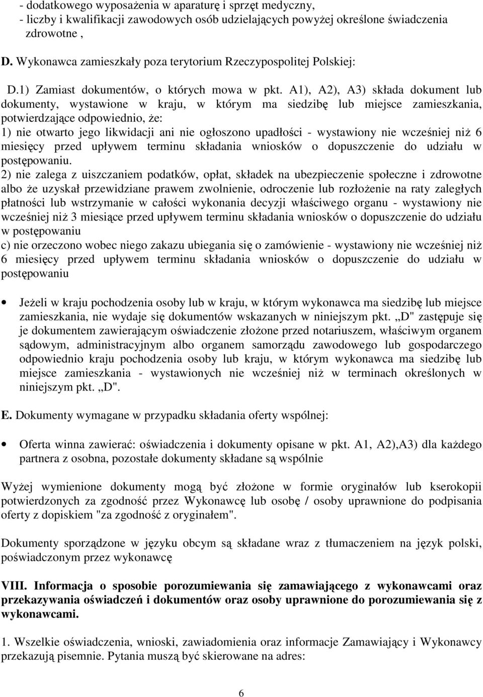 A1), A2), A3) składa dokument lub dokumenty, wystawione w kraju, w którym ma siedzibę lub miejsce zamieszkania, potwierdzające odpowiednio, Ŝe: 1) nie otwarto jego likwidacji ani nie ogłoszono