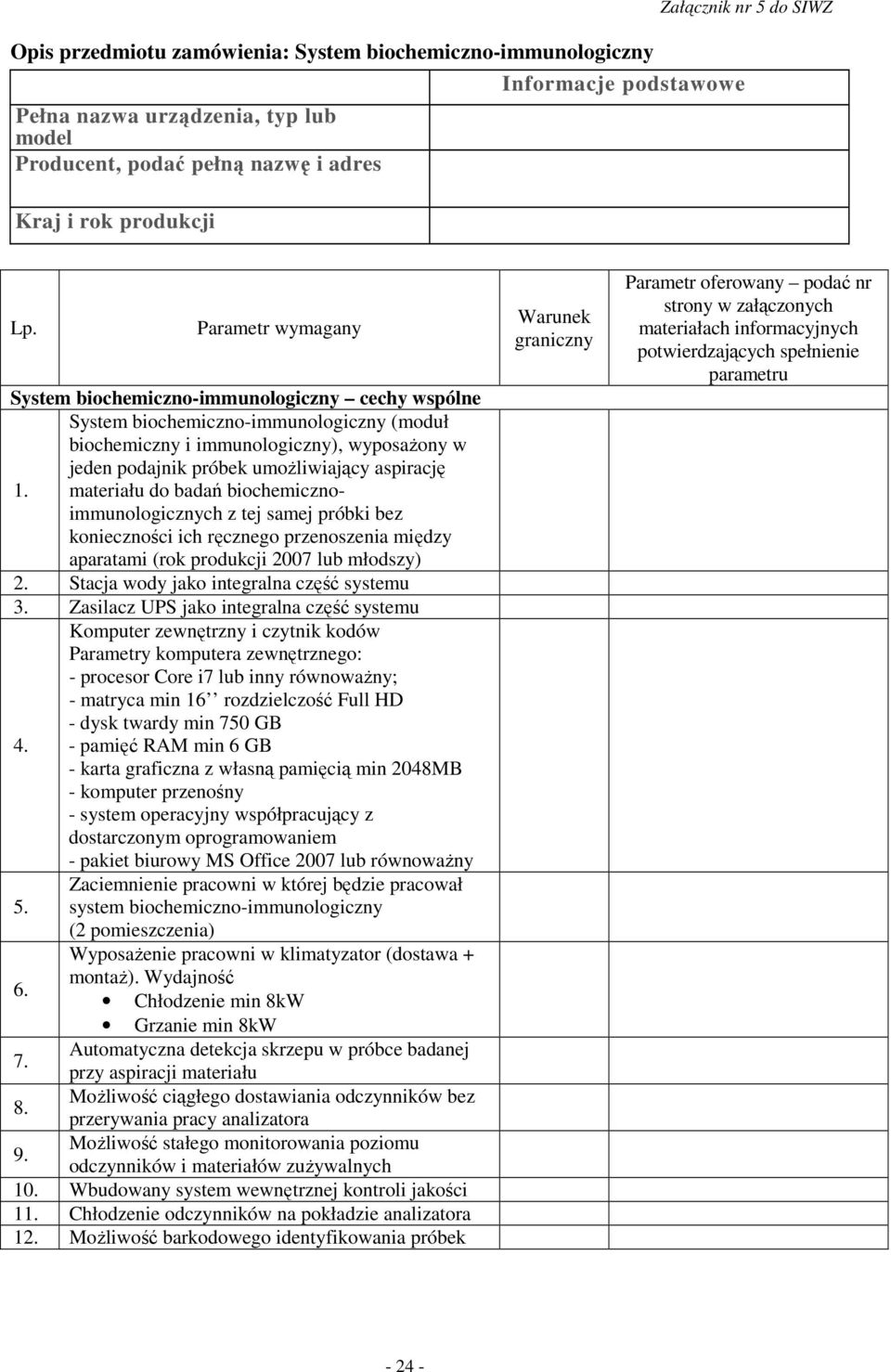 Parametr wymagany System biochemiczno-immunologiczny cechy wspólne System biochemiczno-immunologiczny (moduł biochemiczny i immunologiczny), wyposaŝony w jeden podajnik próbek umoŝliwiający aspirację