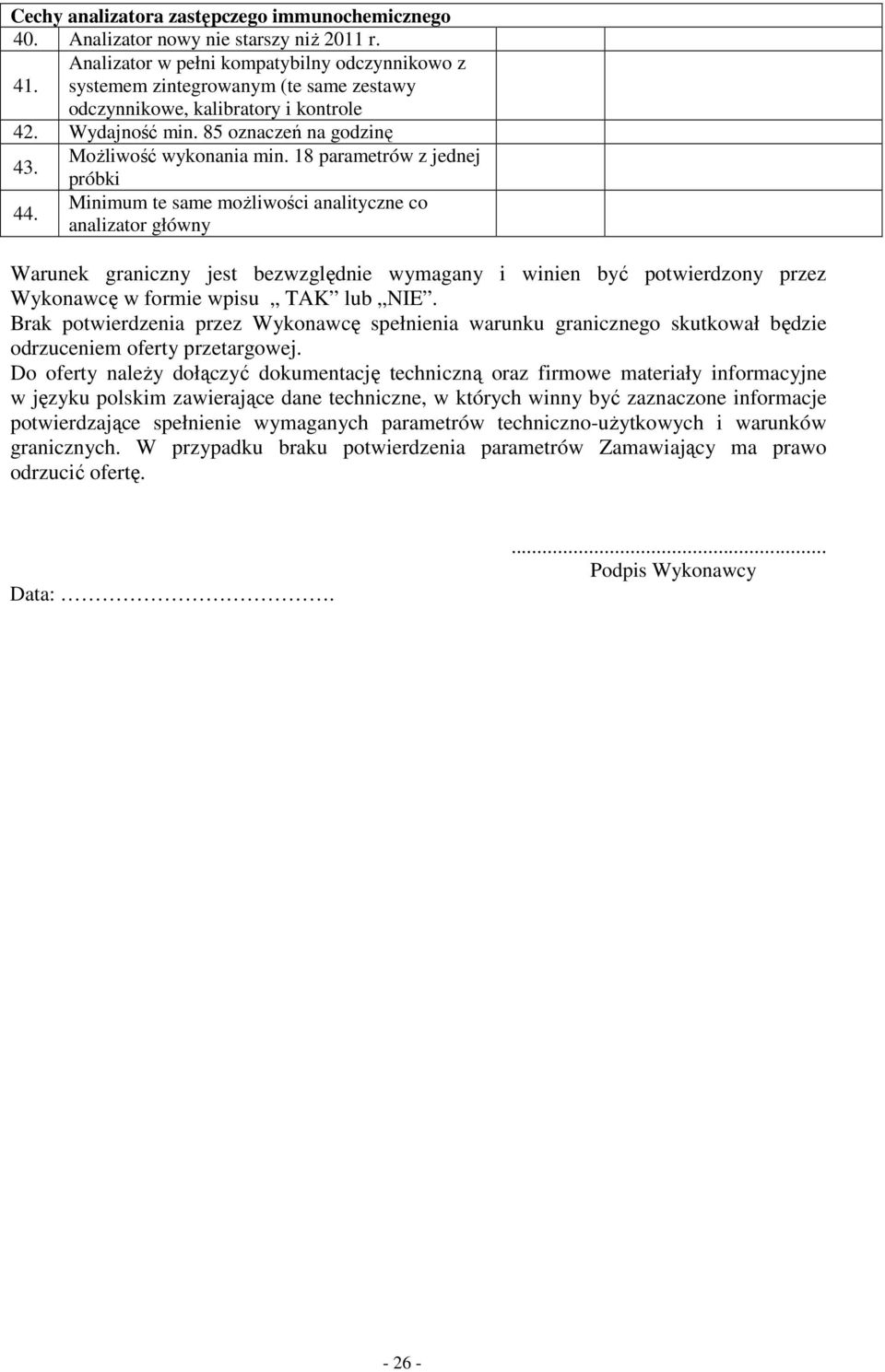 próbki Minimum te same moŝliwości analityczne co 44. analizator główny Warunek graniczny jest bezwzględnie wymagany i winien być potwierdzony przez Wykonawcę w formie wpisu TAK lub NIE.