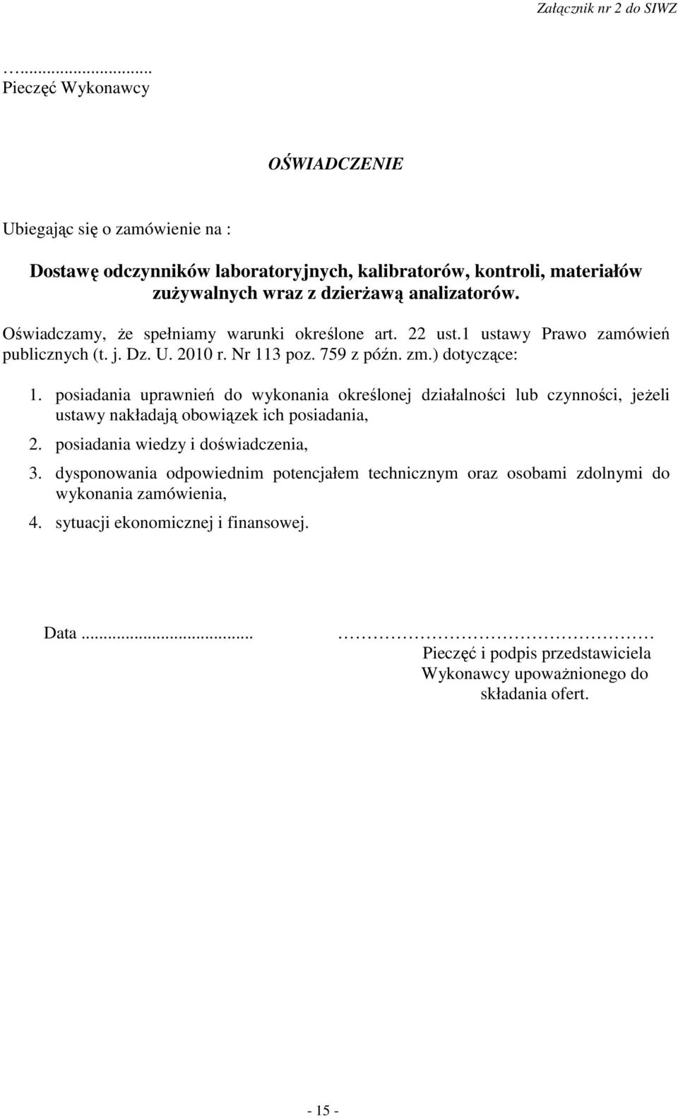 Oświadczamy, Ŝe spełniamy warunki określone art. 22 ust.1 ustawy Prawo zamówień publicznych (t. j. Dz. U. 2010 r. Nr 113 poz. 759 z późn. zm.) dotyczące: 1.