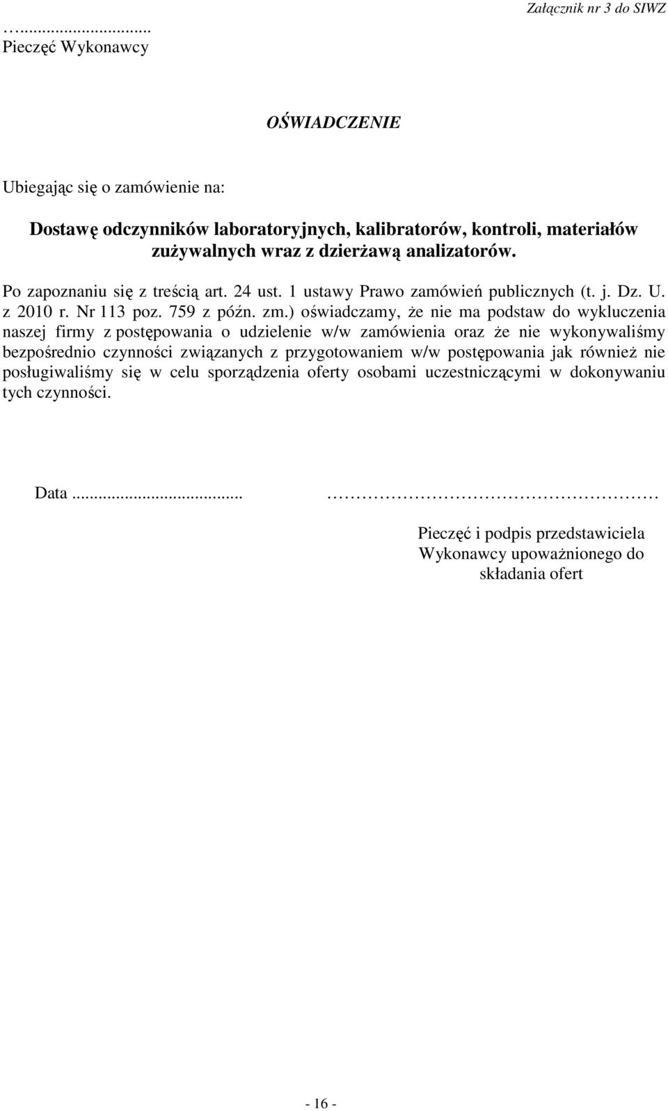 ) oświadczamy, Ŝe nie ma podstaw do wykluczenia naszej firmy z postępowania o udzielenie w/w zamówienia oraz Ŝe nie wykonywaliśmy bezpośrednio czynności związanych z przygotowaniem