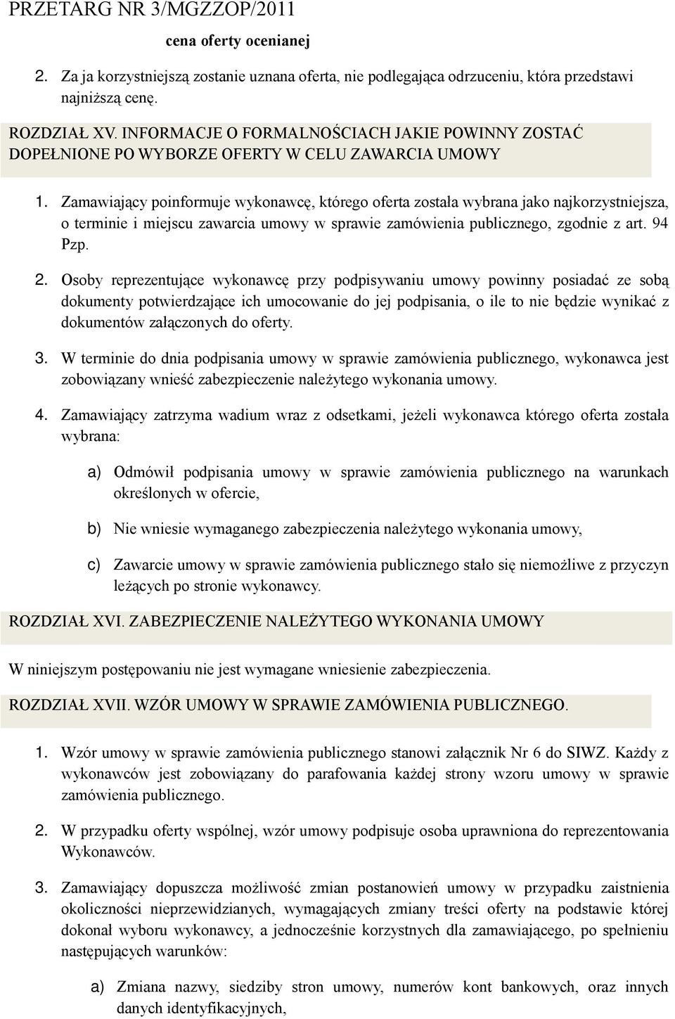 Zamawiający poinformuje wykonawcę, którego oferta została wybrana jako najkorzystniejsza, o terminie i miejscu zawarcia umowy w sprawie zamówienia publicznego, zgodnie z art. 94 Pzp. 2.