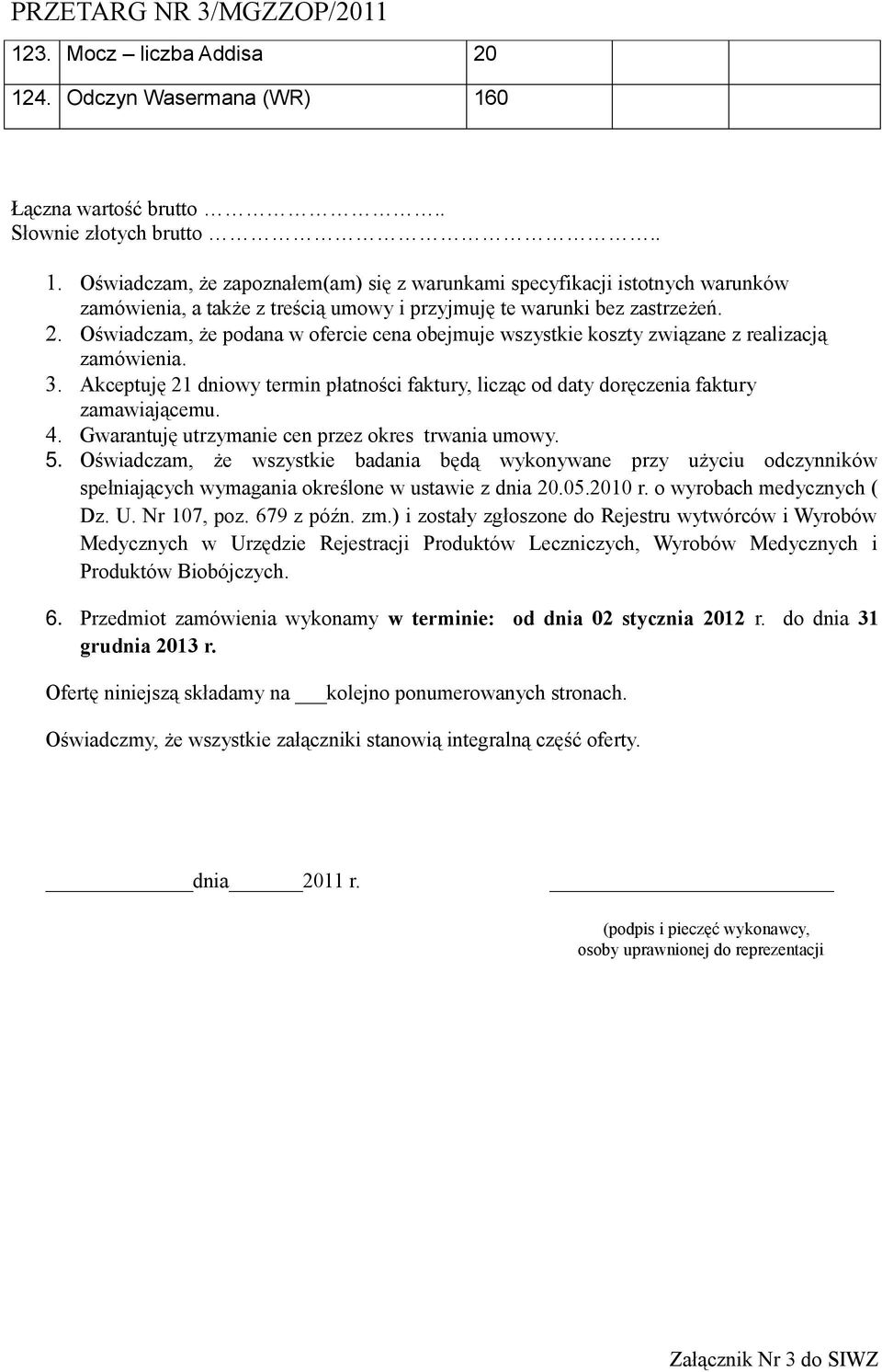 Gwarantuję utrzymanie cen przez okres trwania umowy. 5. Oświadczam, że wszystkie badania będą wykonywane przy użyciu odczynników spełniających wymagania określone w ustawie z dnia 20.05.2010 r.