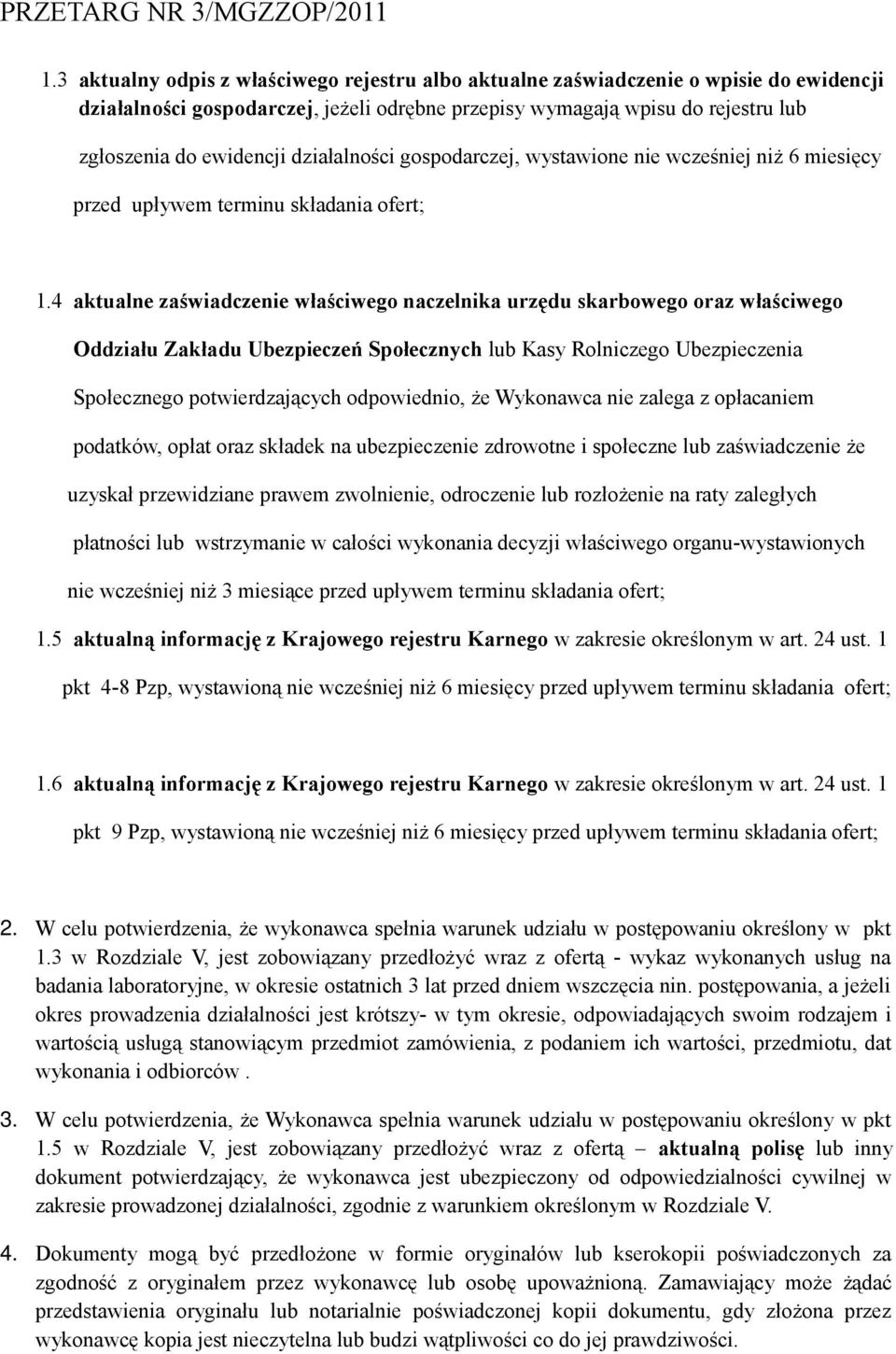 4 aktualne zaświadczenie właściwego naczelnika urzędu skarbowego oraz właściwego Oddziału Zakładu Ubezpieczeń Społecznych lub Kasy Rolniczego Ubezpieczenia Społecznego potwierdzających odpowiednio,