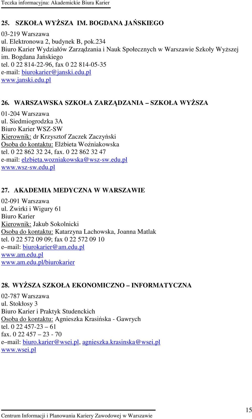 Siedmiogrodzka 3A Biuro Karier WSZ-SW Kierownik: dr Krzysztof Zaczek Zaczyński Osoba do kontaktu: ElŜbieta Woźniakowska tel. 0 22 862 32 24, fax. 0 22 862 32 47 e-mail: elzbieta.wozniakowska@wsz-sw.