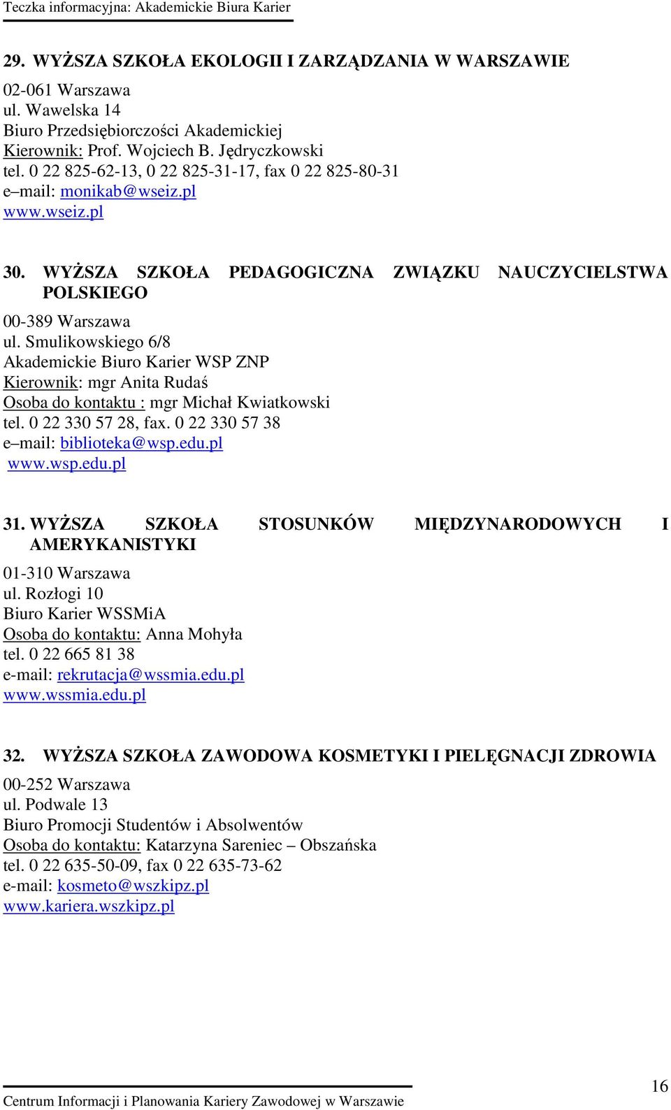 Smulikowskiego 6/8 Akademickie Biuro Karier WSP ZNP Kierownik: mgr Anita Rudaś Osoba do kontaktu : mgr Michał Kwiatkowski tel. 0 22 330 57 28, fax. 0 22 330 57 38 e mail: biblioteka@wsp.edu.pl www.