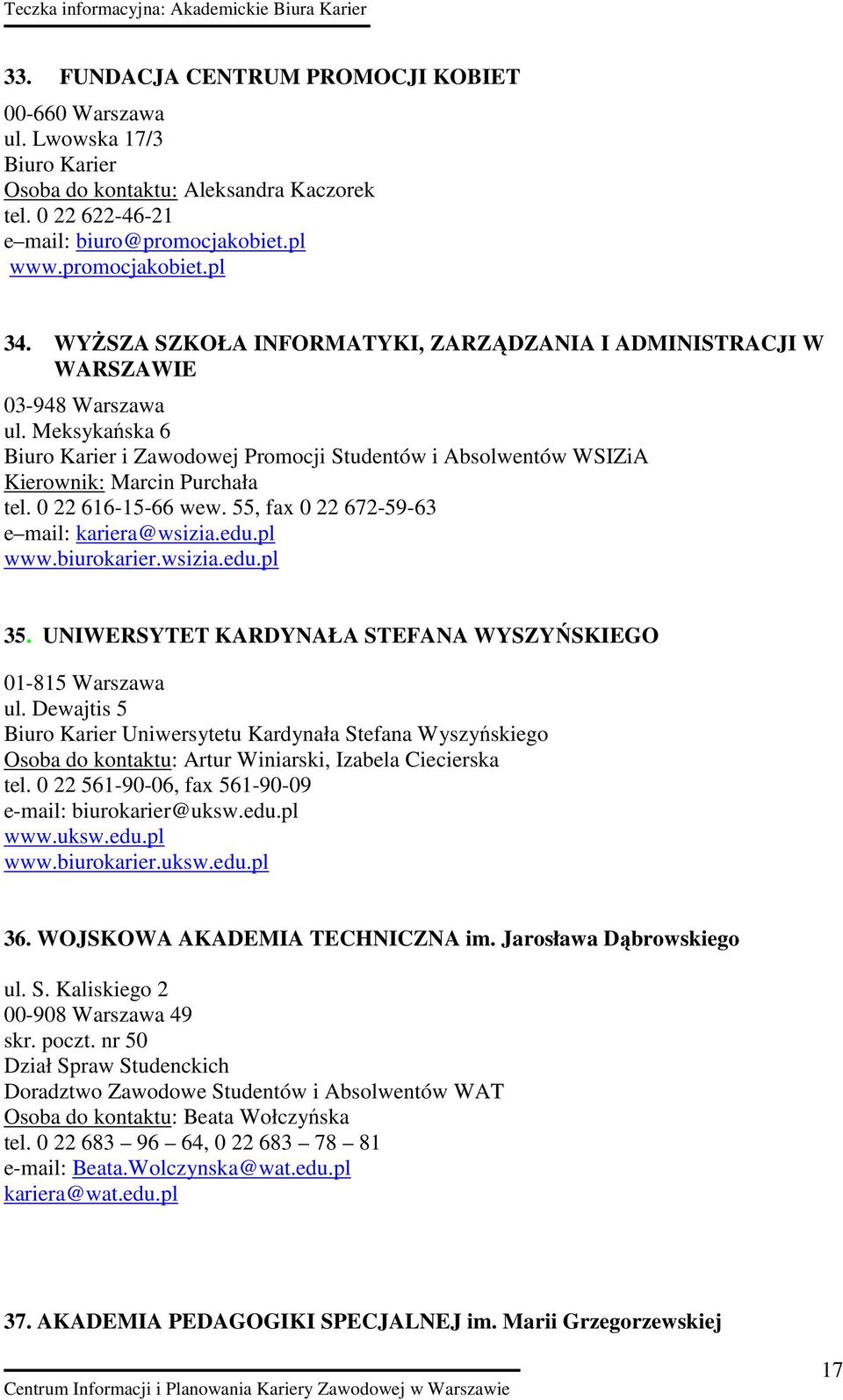 0 22 616-15-66 wew. 55, fax 0 22 672-59-63 e mail: kariera@wsizia.edu.pl www.biurokarier.wsizia.edu.pl 35. UNIWERSYTET KARDYNAŁA STEFANA WYSZYŃSKIEGO 01-815 Warszawa ul.