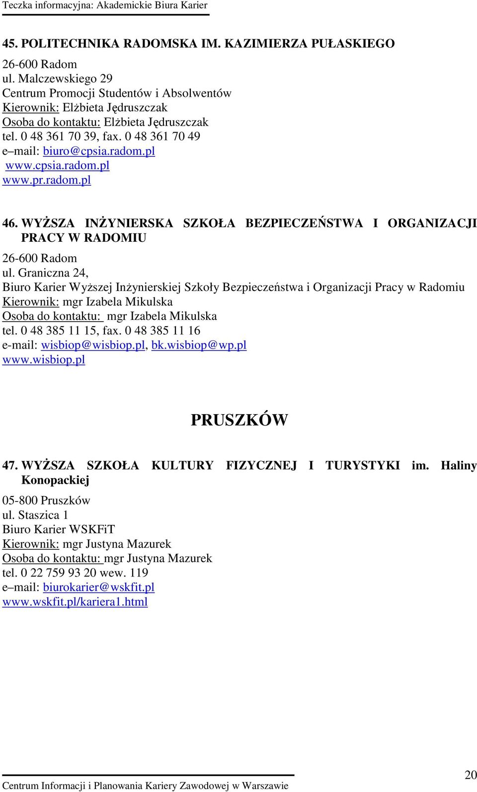 pl www.cpsia.radom.pl www.pr.radom.pl 46. WYśSZA INśYNIERSKA SZKOŁA BEZPIECZEŃSTWA I ORGANIZACJI PRACY W RADOMIU 26-600 Radom ul.