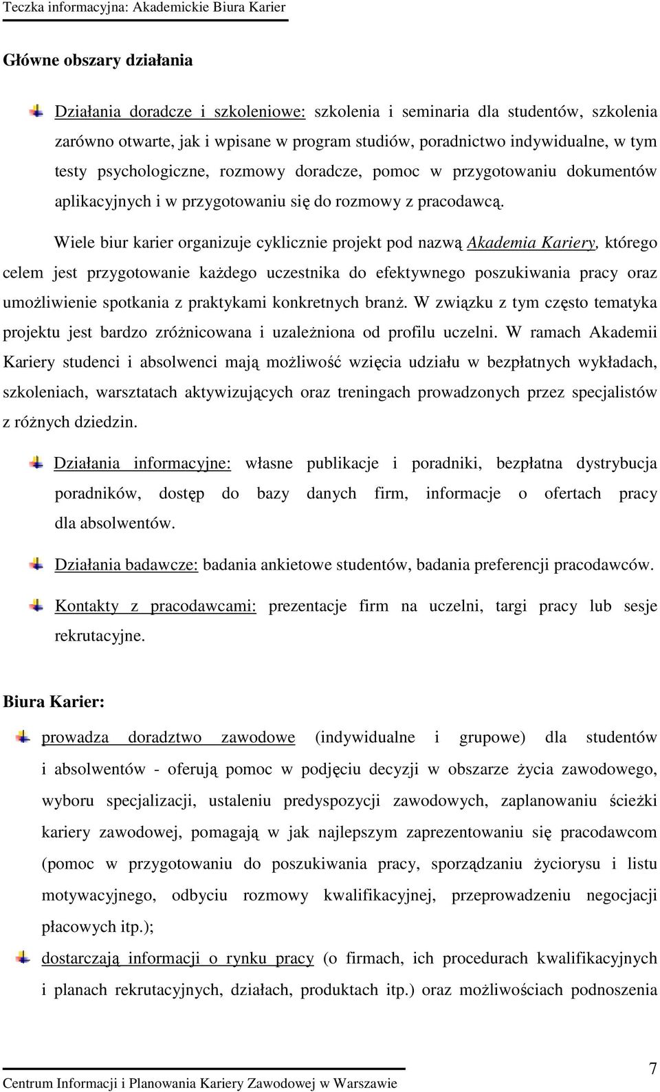 Wiele biur karier organizuje cyklicznie projekt pod nazwą Akademia Kariery, którego celem jest przygotowanie kaŝdego uczestnika do efektywnego poszukiwania pracy oraz umoŝliwienie spotkania z