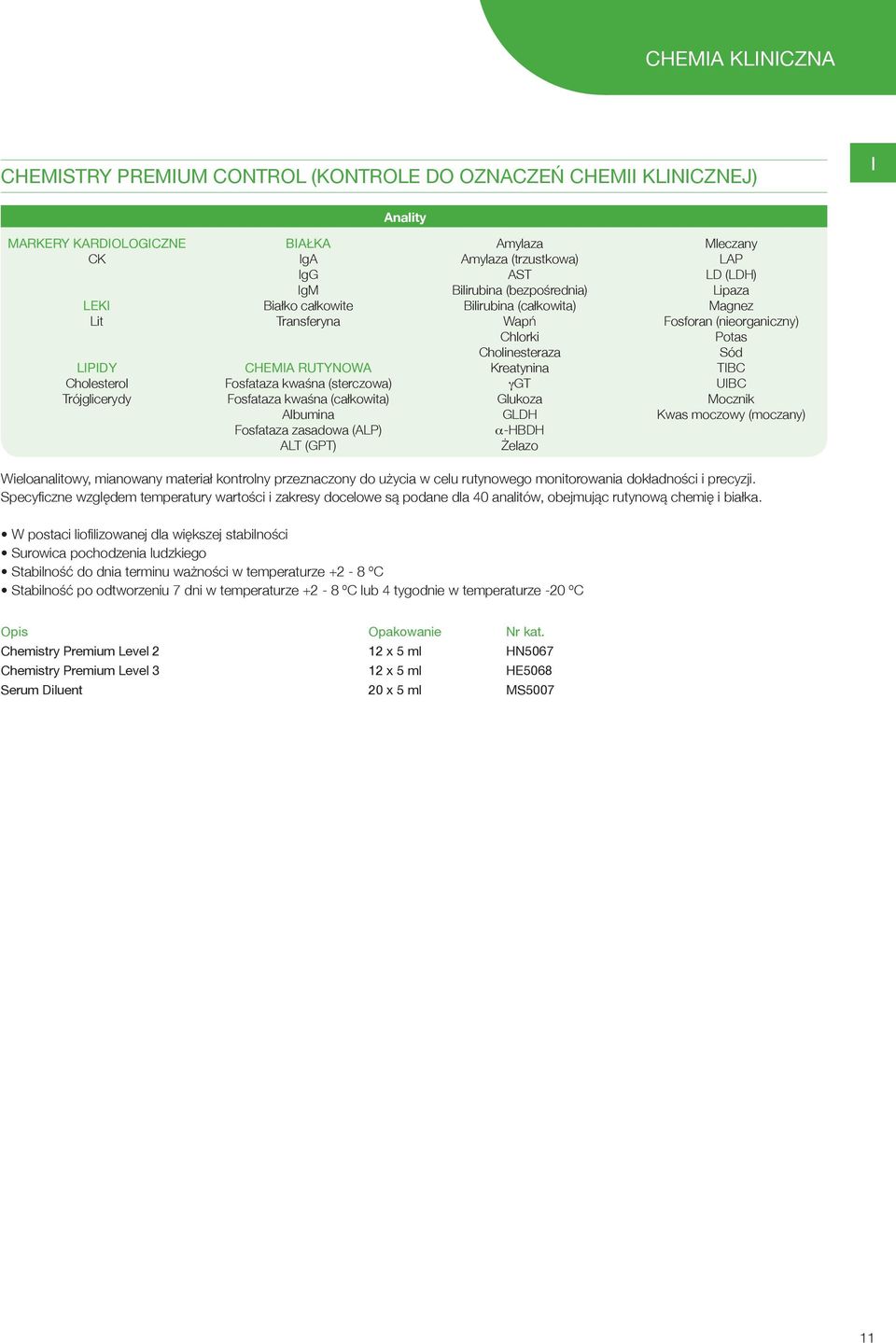 (całkowita) Wapń Chlorki Cholinesteraza Kreatynina γgt Glukoza GLDH α-hbdh Żelazo Mleczany LAP LD (LDH) Lipaza Magnez Fosforan (nieorganiczny) Potas Sód TIBC UIBC Mocznik Kwas moczowy (moczany)