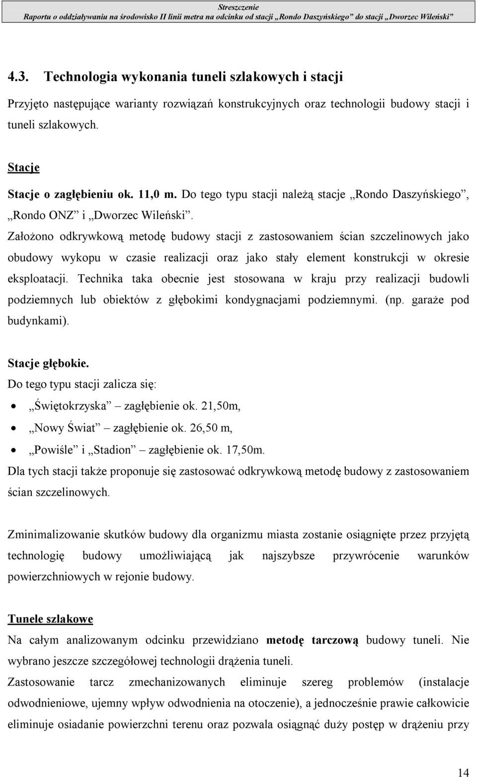 ZałoŜono odkrywkową metodę budowy stacji z zastosowaniem ścian szczelinowych jako obudowy wykopu w czasie realizacji oraz jako stały element konstrukcji w okresie eksploatacji.