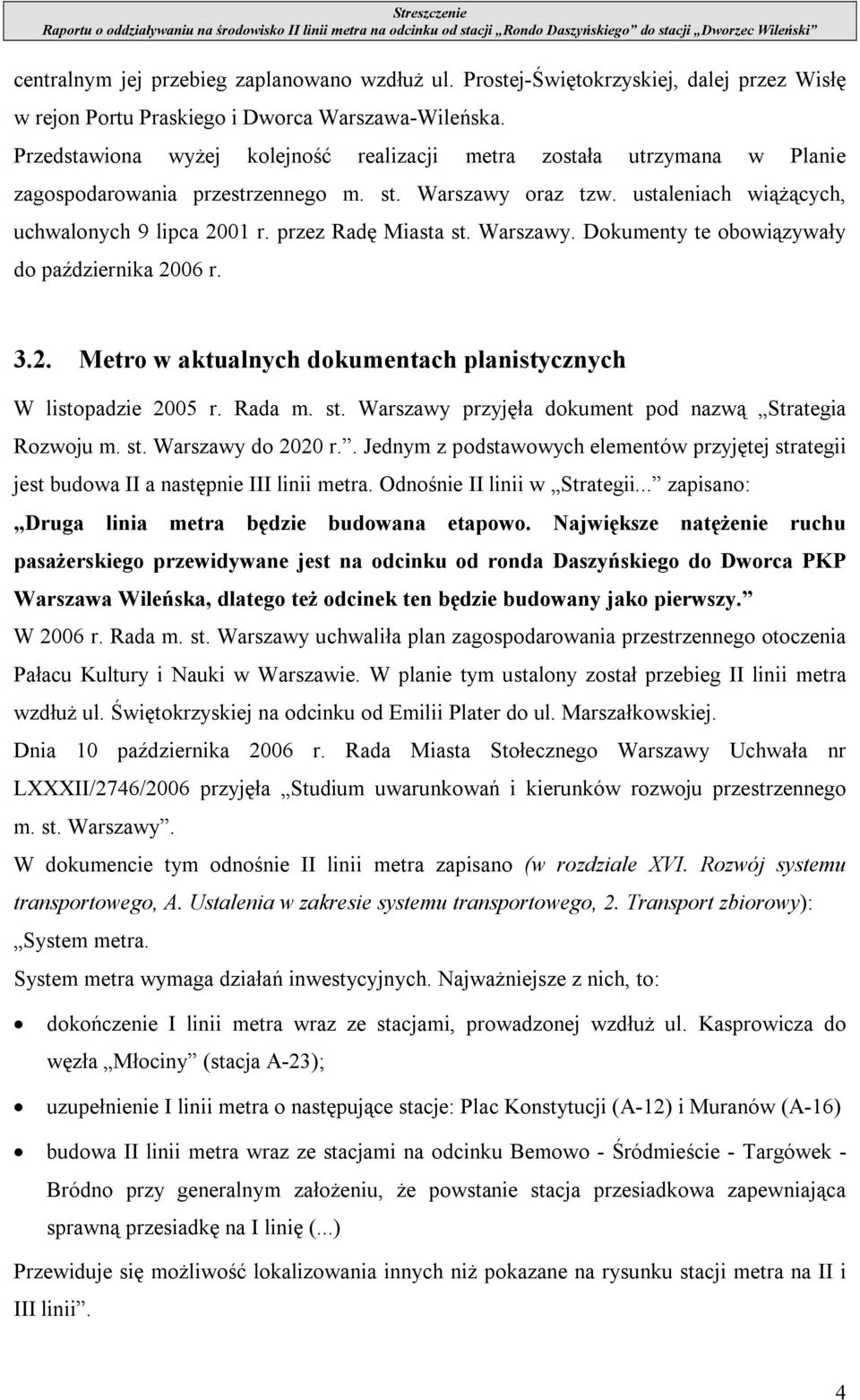 przez Radę Miasta st. Warszawy. Dokumenty te obowiązywały do października 2006 r. 3.2. Metro w aktualnych dokumentach planistycznych W listopadzie 2005 r. Rada m. st. Warszawy przyjęła dokument pod nazwą Strategia Rozwoju m.