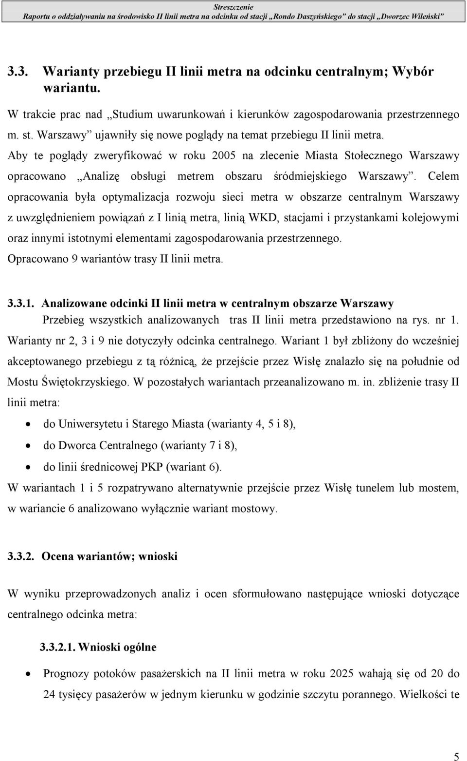 Aby te poglądy zweryfikować w roku 2005 na zlecenie Miasta Stołecznego Warszawy opracowano Analizę obsługi metrem obszaru śródmiejskiego Warszawy.