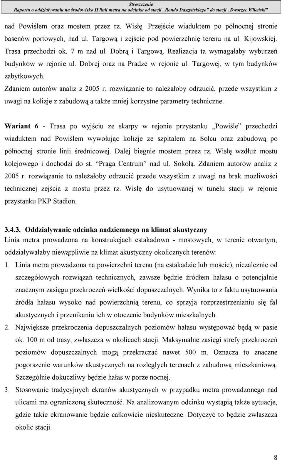 rozwiązanie to naleŝałoby odrzucić, przede wszystkim z uwagi na kolizje z zabudową a takŝe mniej korzystne parametry techniczne.