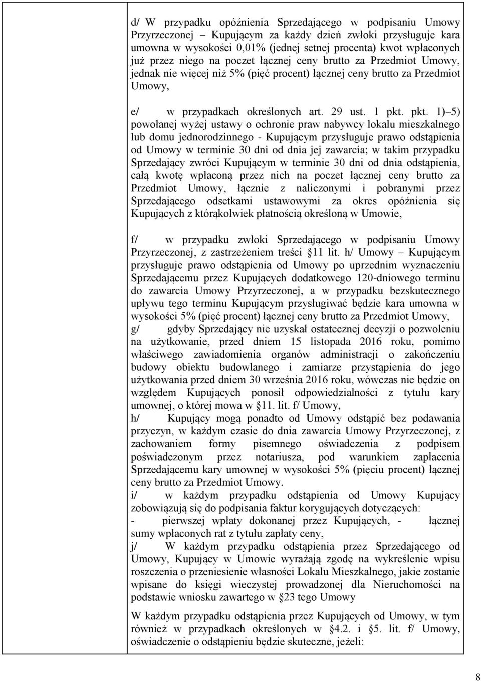 pkt. 1) 5) powołanej wyżej ustawy o ochronie praw nabywcy lokalu mieszkalnego lub domu jednorodzinnego Kupującym przysługuje prawo odstąpienia od Umowy w terminie 30 dni od dnia jej zawarcia; w takim