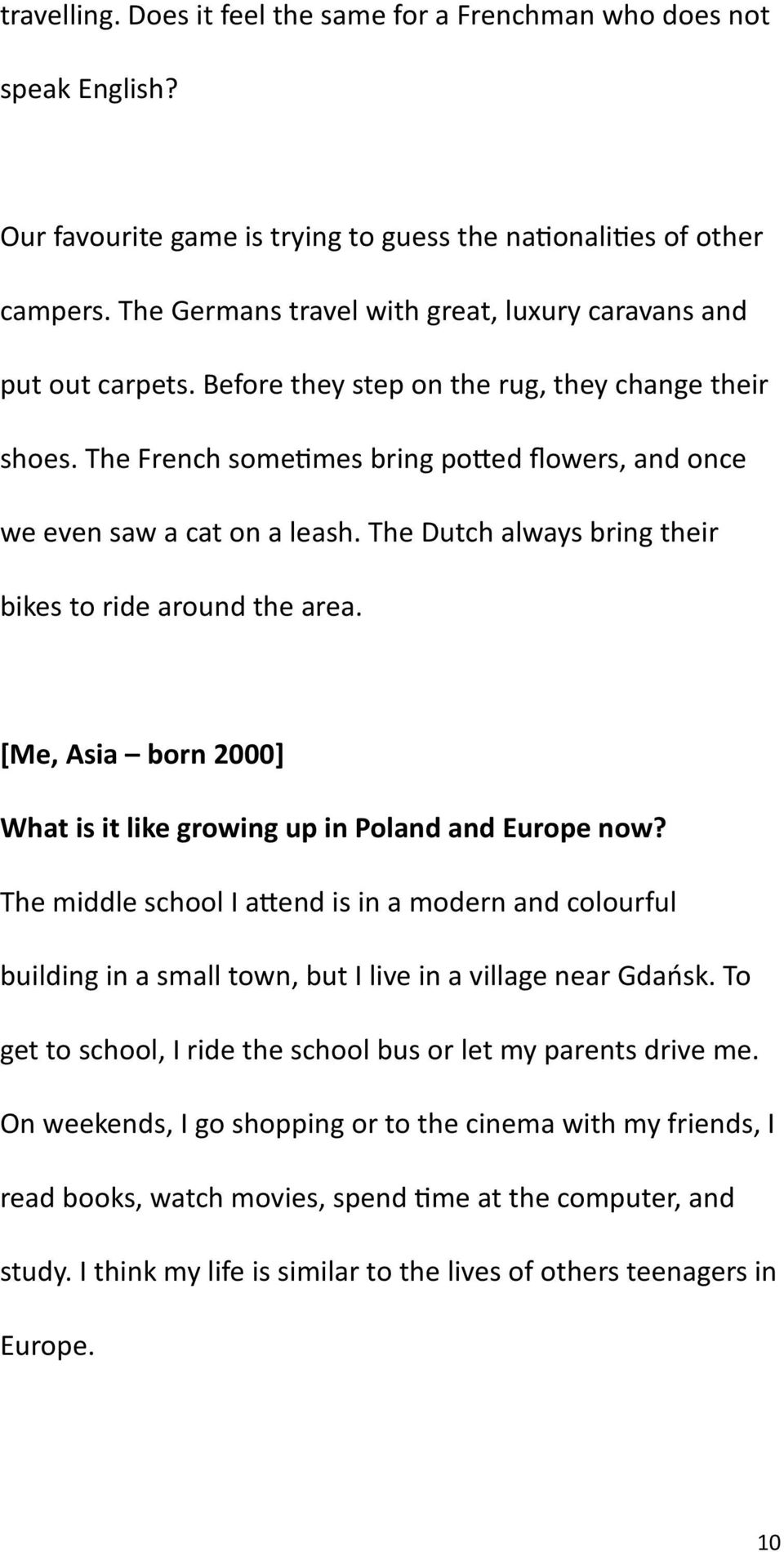 The French sometimes bring potted flowers, and once we even saw a cat on a leash. The Dutch always bring their bikes to ride around the area.