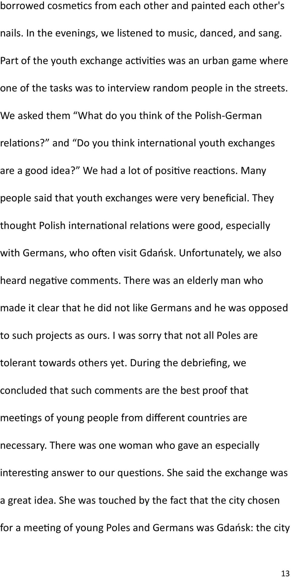 and Do you think international youth exchanges are a good idea? We had a lot of positive reactions. Many people said that youth exchanges were very beneficial.