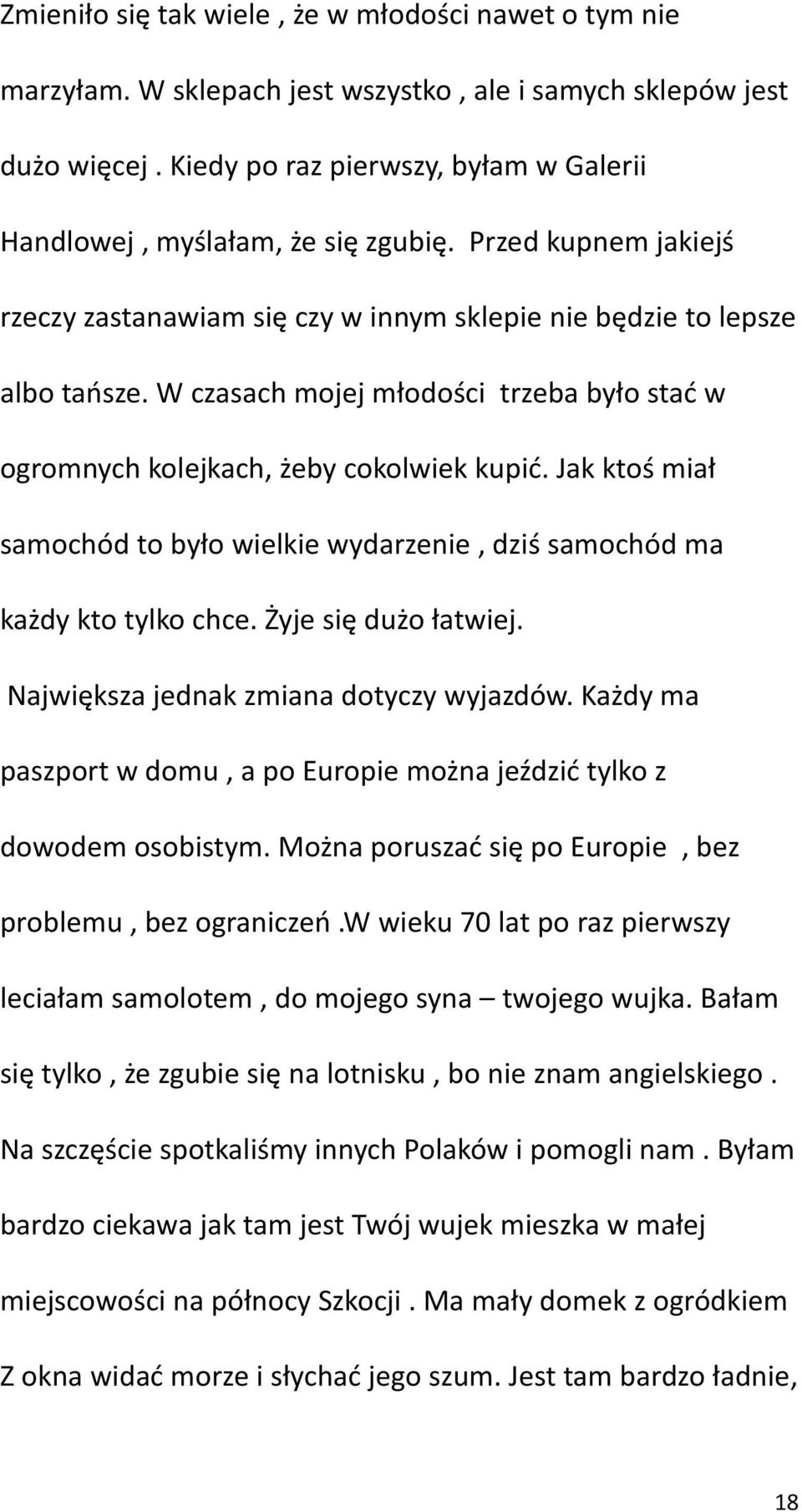 W czasach mojej młodości trzeba było stać w ogromnych kolejkach, żeby cokolwiek kupić. Jak ktoś miał samochód to było wielkie wydarzenie, dziś samochód ma każdy kto tylko chce. Żyje się dużo łatwiej.