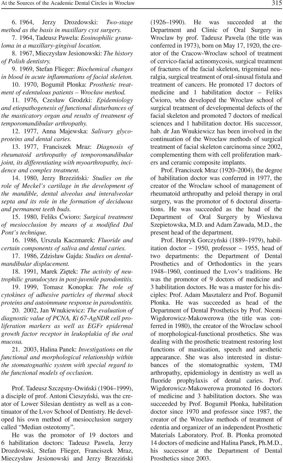 1969, Stefan Flieger: Biochemical changes in blood in acute inflammations of facial skeleton. 10. 1970, Bogumił Płonka: Prosthetic treat ment of edentulous patients Wrocław method. 11.