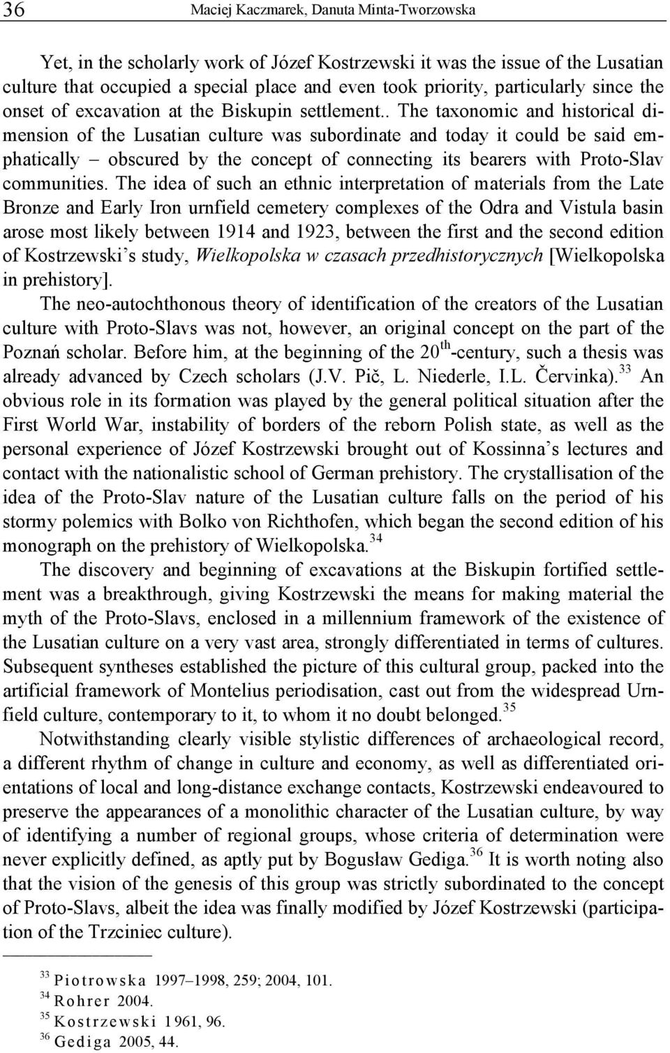 . The taxonomic and historical dimension of the Lusatian culture was subordinate and today it could be said emphatically obscured by the concept of connecting its bearers with Proto-Slav communities.