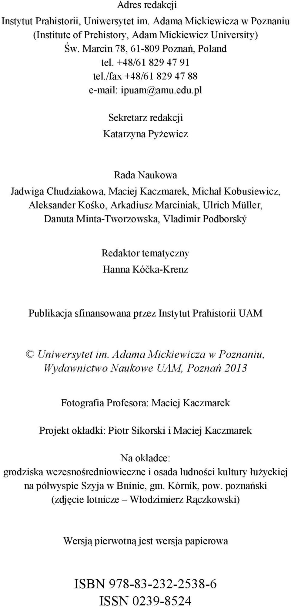 pl Sekretarz redakcji Katarzyna PyŜewicz Rada Naukowa Jadwiga Chudziakowa, Maciej Kaczmarek, Michał Kobusiewicz, Aleksander Kośko, Arkadiusz Marciniak, Ulrich Müller, Danuta Minta-Tworzowska,