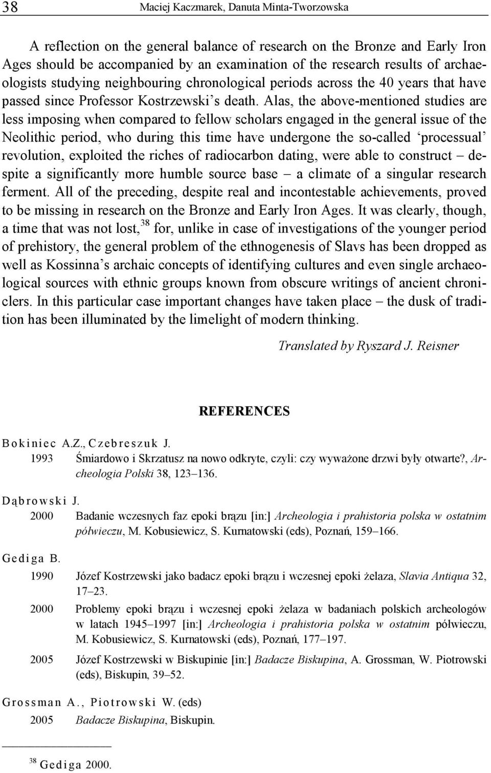 Alas, the above-mentioned studies are less imposing when compared to fellow scholars engaged in the general issue of the Neolithic period, who during this time have undergone the so-called processual