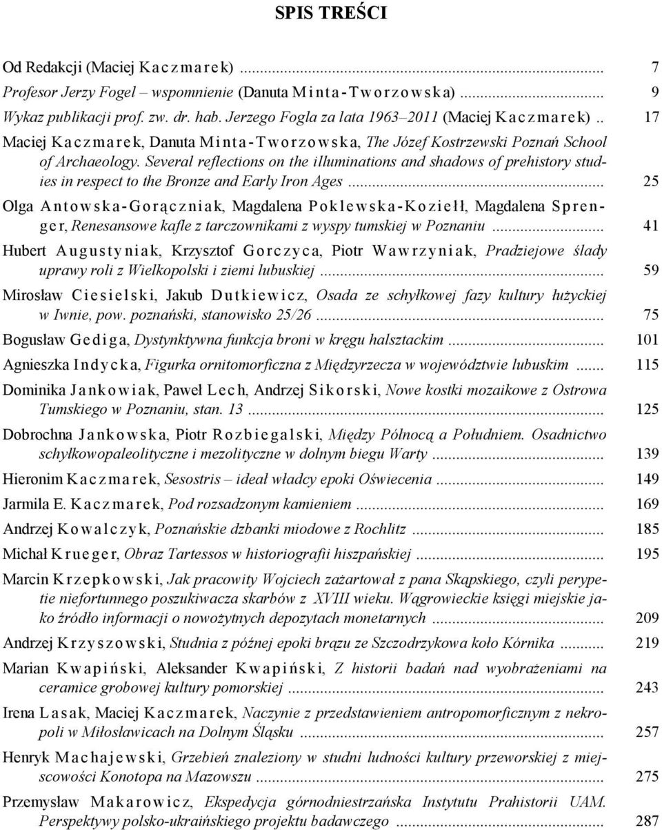 Several reflections on the illuminations and shadows of prehistory studies in respect to the Bronze and Early Iron Ages.