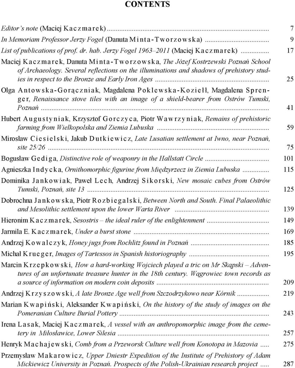 Several reflections on the illuminations and shadows of prehistory studies in respect to the Bronze and Early Iron Ages.