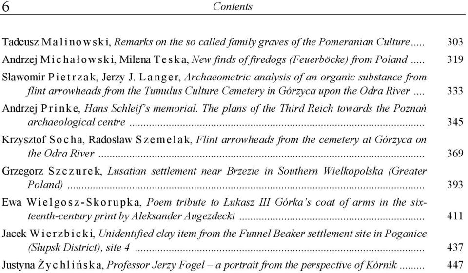 L a n g e r, Archaeometric analysis of an organic substance from flint arrowheads from the Tumulus Culture Cemetery in Górzyca upon the Odra River... 333 Andrzej P r i n k e, Hans Schleif s memorial.