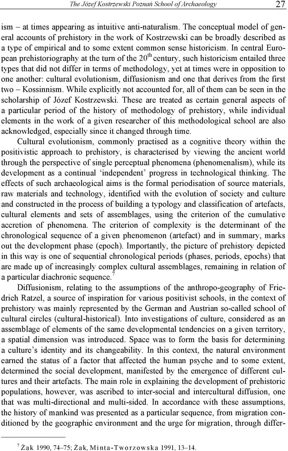 In central European prehistoriography at the turn of the 20 th century, such historicism entailed three types that did not differ in terms of methodology, yet at times were in opposition to one