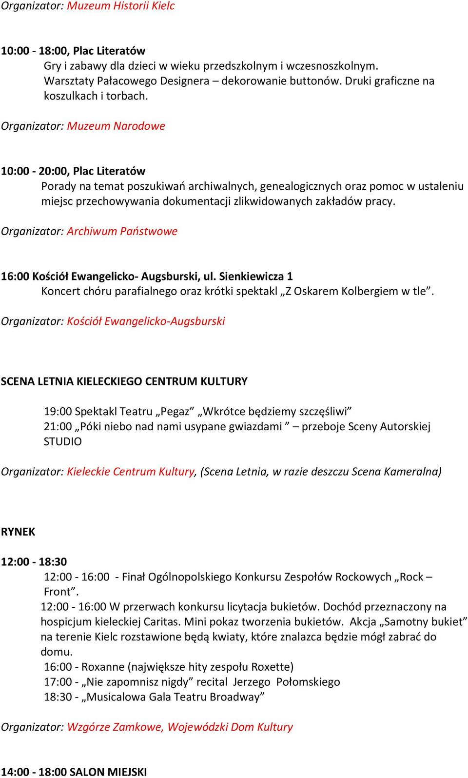 Organizator: Muzeum Narodowe 10:00-20:00, Plac Literatów Porady na temat poszukiwań archiwalnych, genealogicznych oraz pomoc w ustaleniu miejsc przechowywania dokumentacji zlikwidowanych zakładów