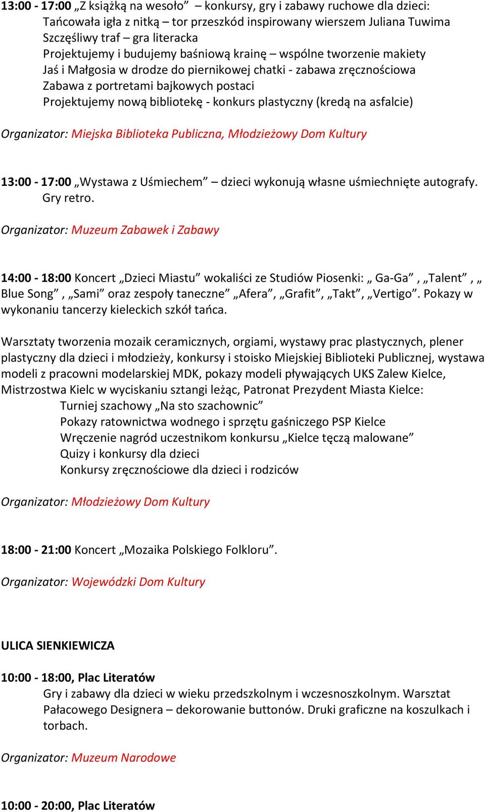 plastyczny (kredą na asfalcie) Organizator: Miejska Biblioteka Publiczna, Młodzieżowy Dom Kultury 13:00-17:00 Wystawa z Uśmiechem dzieci wykonują własne uśmiechnięte autografy. Gry retro.