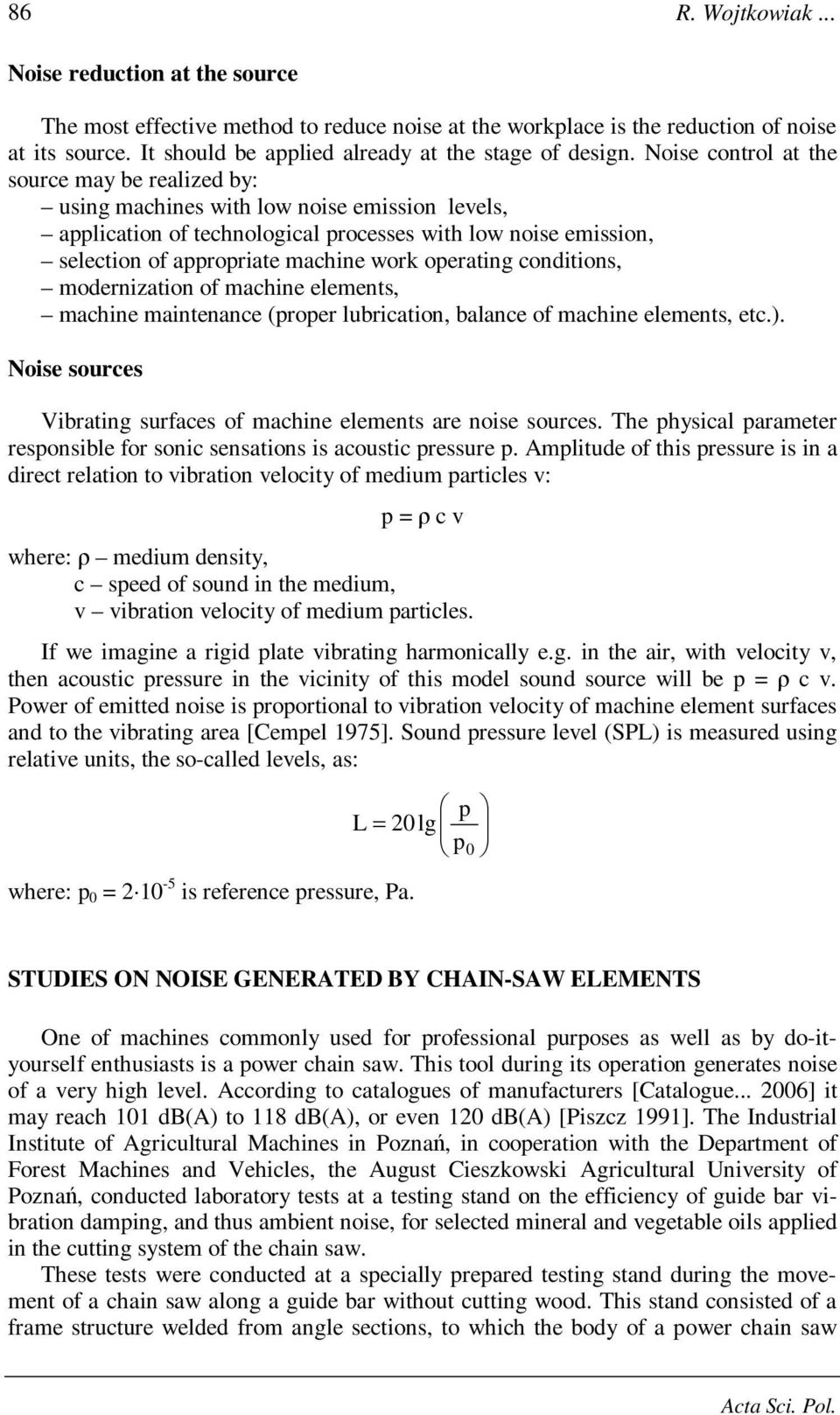 Noise control at the source may be realized by: using machines with low noise emission levels, application of technological processes with low noise emission, selection of appropriate machine work