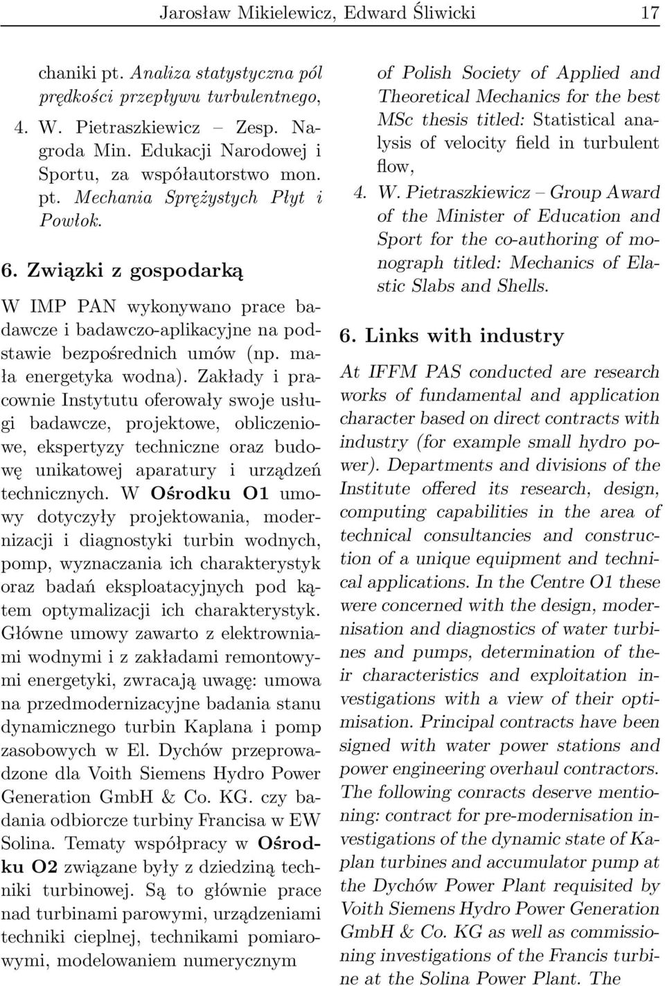 Związki z gospodarką W IMP PAN wykonywano prace badawcze i badawczo-aplikacyjne na podstawie bezpośrednich umów (np. mała energetyka wodna).