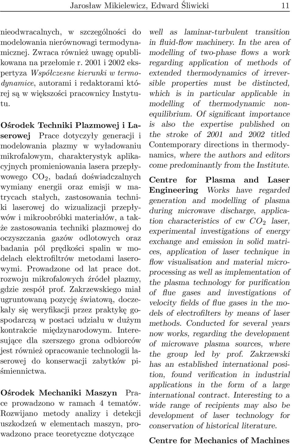 Ośrodek Techniki Plazmowej i Laserowej Prace dotyczyły generacji i modelowania plazmy w wyładowaniu mikrofalowym, charakterystyk aplikacyjnych promieniowania lasera przepływowego CO 2, badań