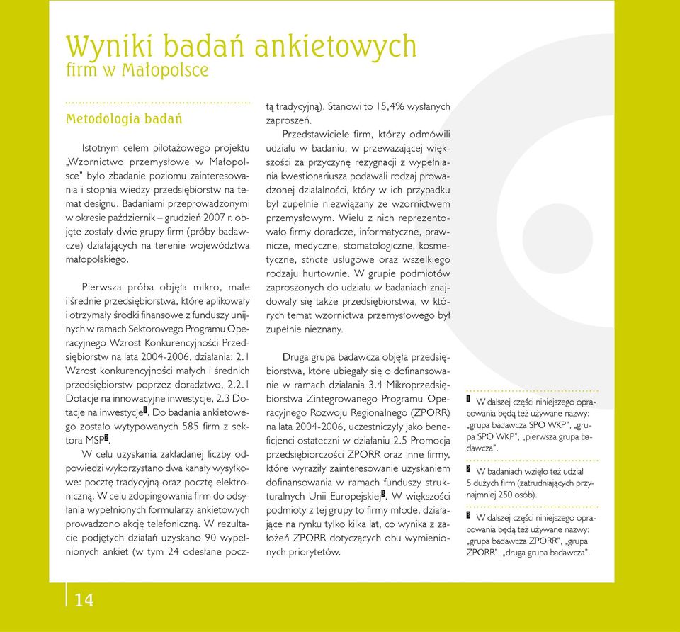 Pierwsza próba objęła mikro, małe i średnie przedsiębiorstwa, które aplikowały i otrzymały środki finansowe z funduszy unijnych w ramach Sektorowego Programu Operacyjnego Wzrost Konkurencyjności