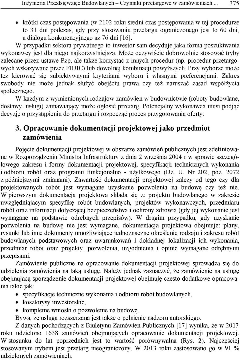 dni [16]. W przypadku sektora prywatnego to inwestor sam decyduje jaka forma poszukiwania wykonawcy jest dla niego najkorzystniejsza.