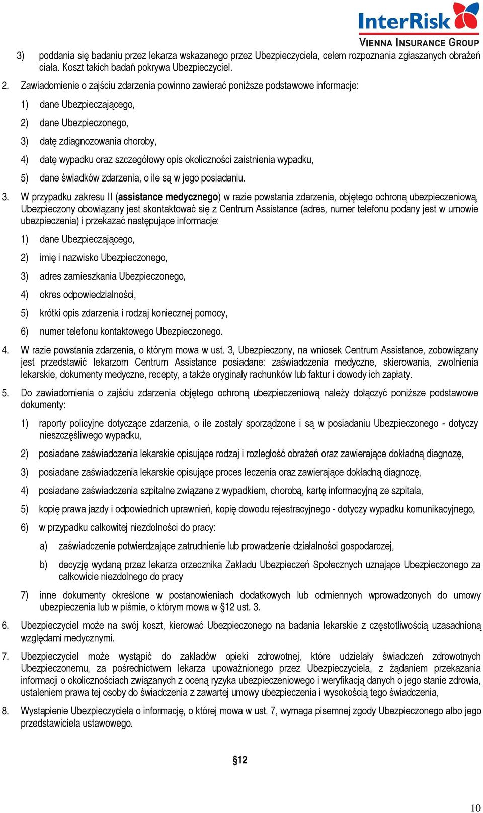 opis okoliczności zaistnienia wypadku, 5) dane świadków zdarzenia, o ile są w jego posiadaniu. 3.