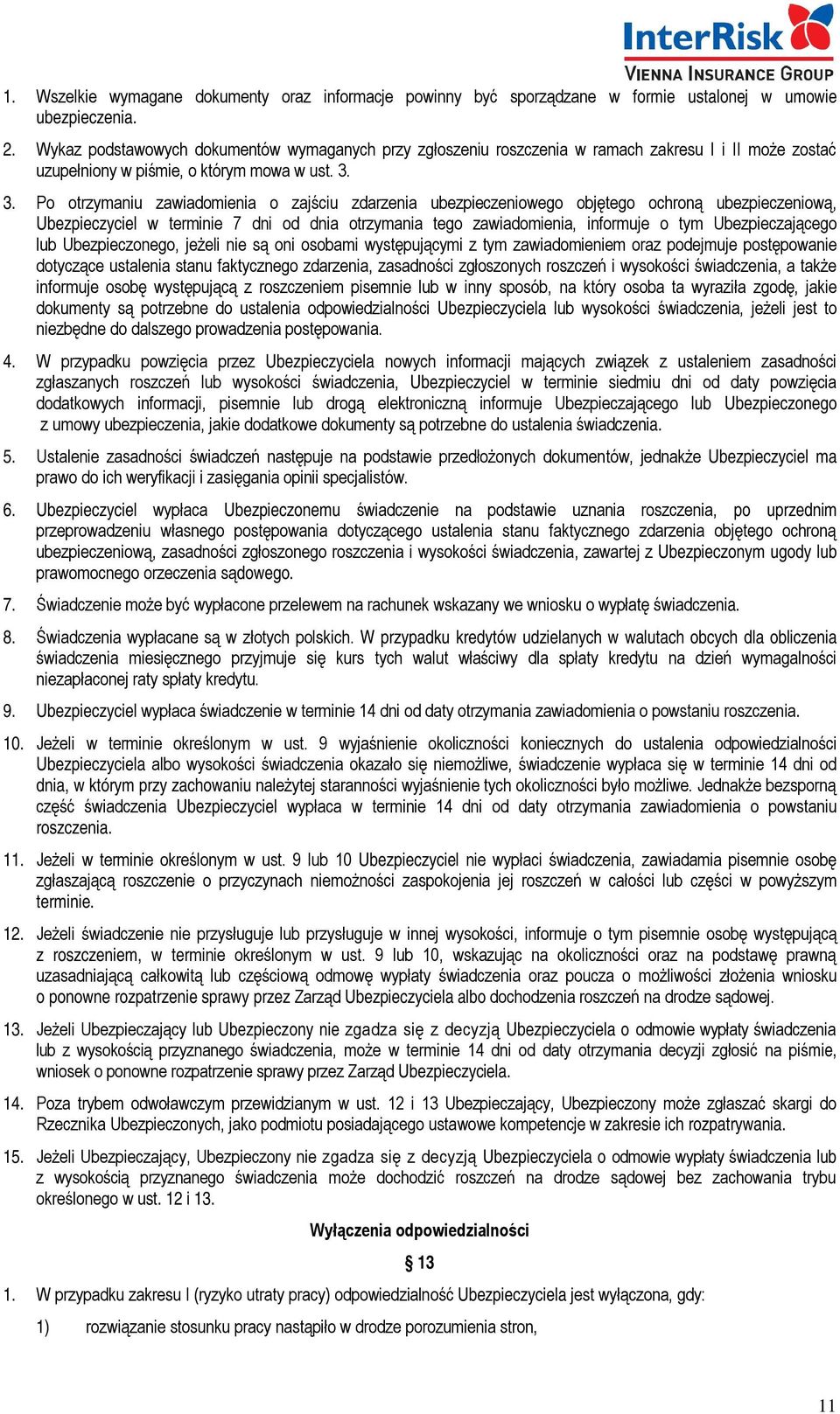 3. Po otrzymaniu zawiadomienia o zajściu zdarzenia ubezpieczeniowego objętego ochroną ubezpieczeniową, Ubezpieczyciel w terminie 7 dni od dnia otrzymania tego zawiadomienia, informuje o tym