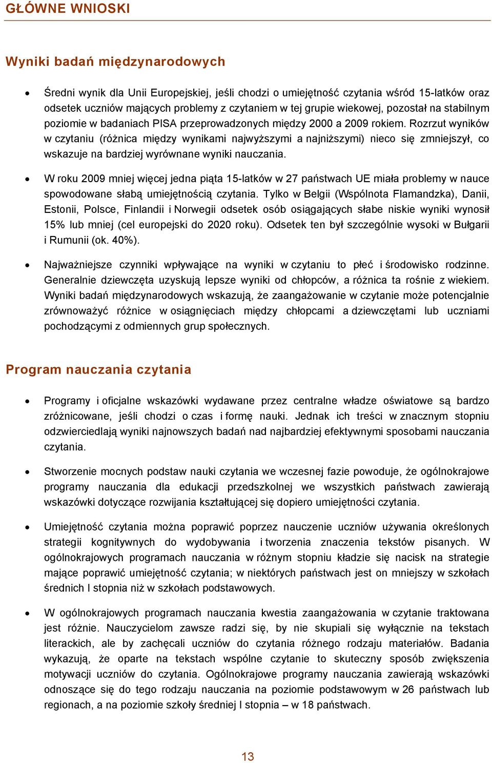 Rozrzut wyników w czytaniu (różnica między wynikami najwyższymi a najniższymi) nieco się zmniejszył, co wskazuje na bardziej wyrównane wyniki nauczania.