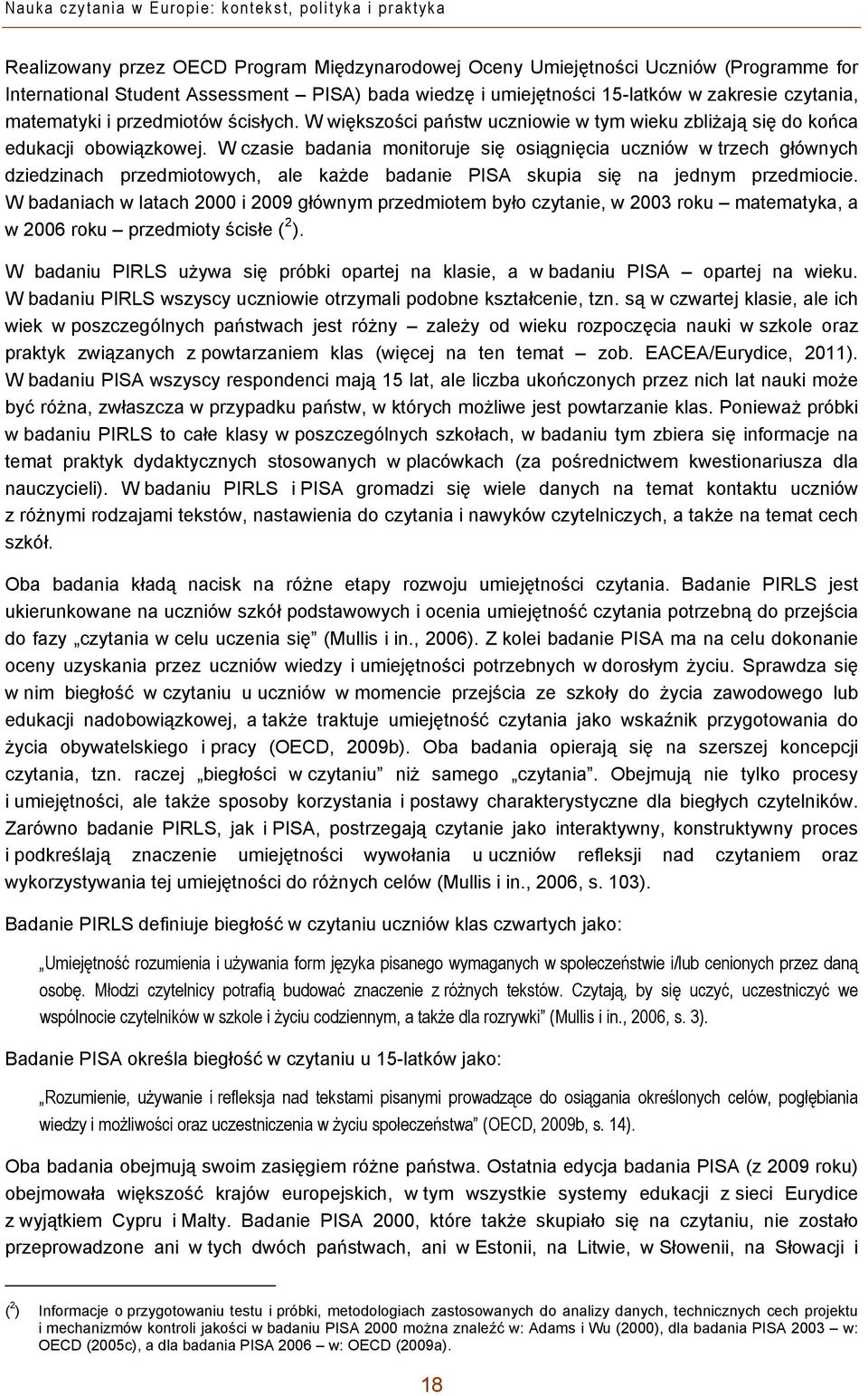 W czasie badania monitoruje się osiągnięcia uczniów w trzech głównych dziedzinach przedmiotowych, ale każde badanie PISA skupia się na jednym przedmiocie.