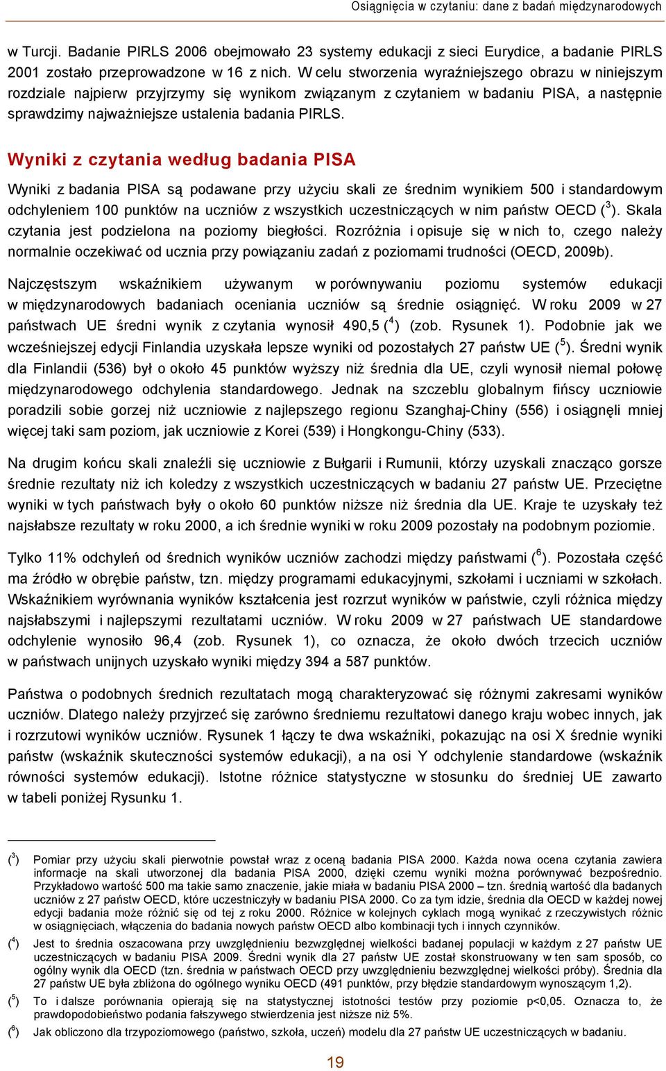 Wyniki z czytania według badania PISA Wyniki z badania PISA są podawane przy użyciu skali ze średnim wynikiem 500 i standardowym odchyleniem 100 punktów na uczniów z wszystkich uczestniczących w nim