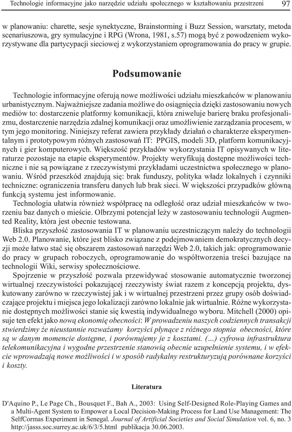 Podsumowanie Technologie informacyjne oferuj¹ nowe mo liwoœci udzia³u mieszkañców w planowaniu urbanistycznym.