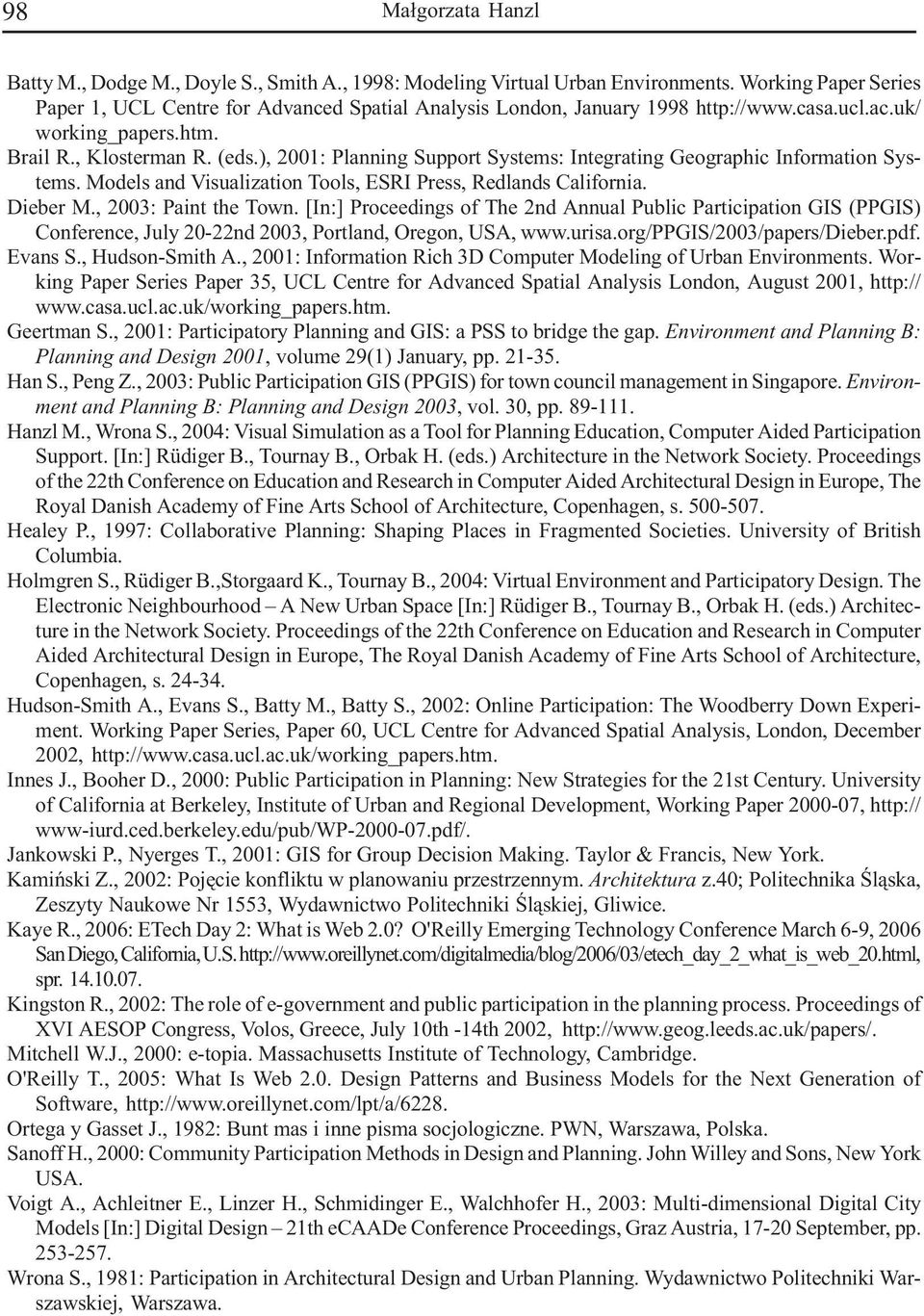 ), 2001: Planning Support Systems: Integrating Geographic Information Systems. Models and Visualization Tools, ESRI Press, Redlands California. Dieber M., 2003: Paint the Town.