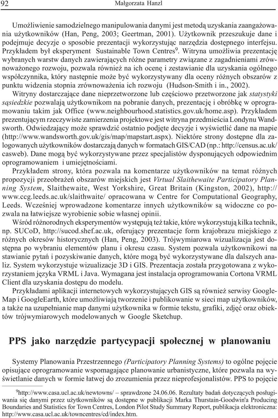 Witryna umo liwia prezentacjê wybranych warstw danych zawieraj¹cych ró ne parametry zwi¹zane z zagadnieniami zrównowa onego rozwoju, pozwala równie na ich ocenê i zestawianie dla uzyskania ogólnego