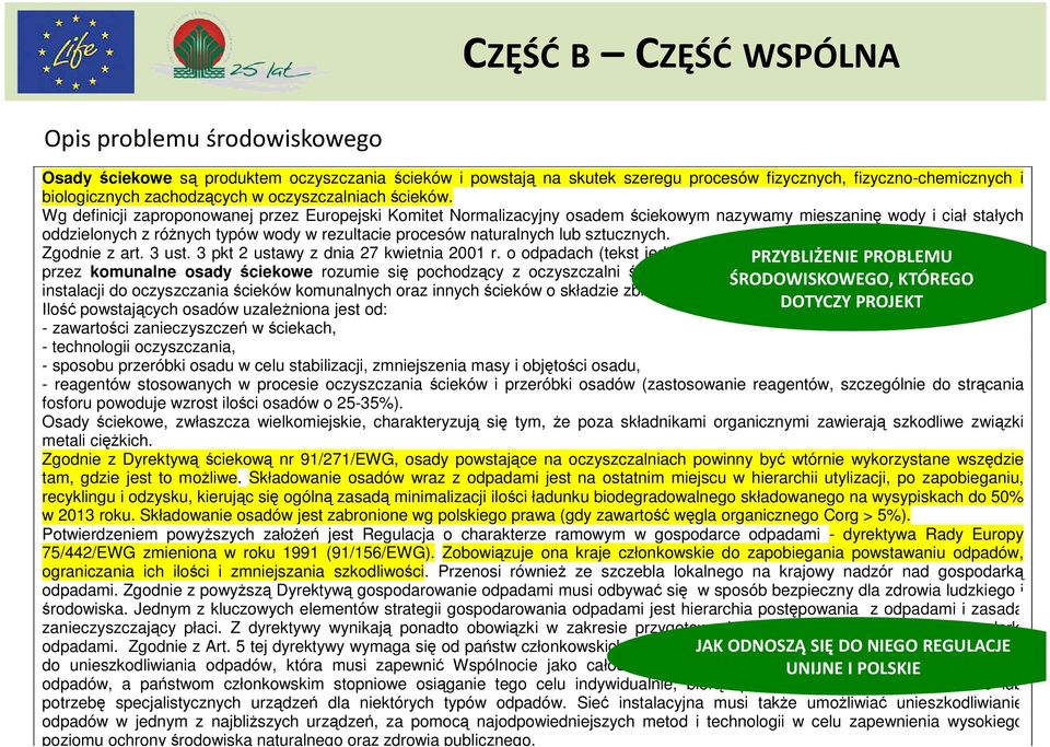 Wg definicji zaproponowanej przez Europejski Komitet Normalizacyjny osadem ściekowym nazywamy mieszaninę wody i ciał stałych oddzielonych z różnych typów wody w rezultacie procesów naturalnych lub